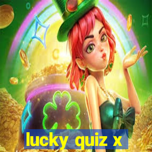 lucky quiz x