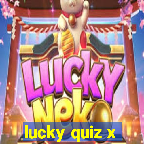 lucky quiz x