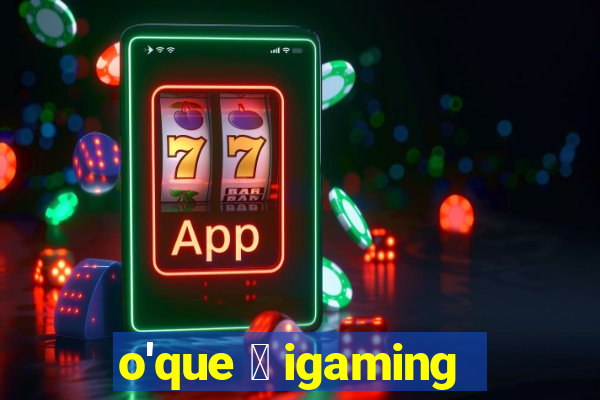 o'que 茅 igaming