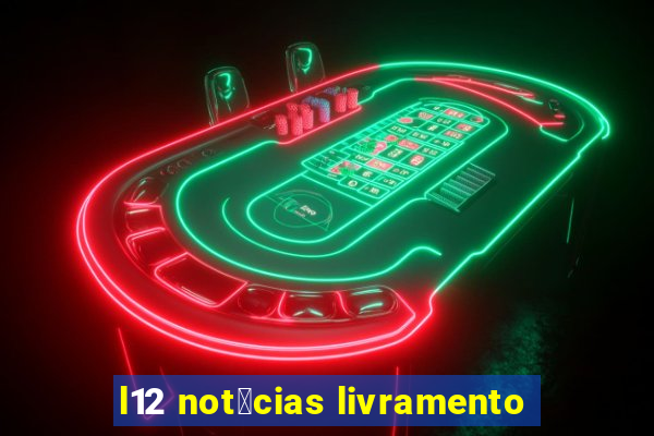 l12 not铆cias livramento