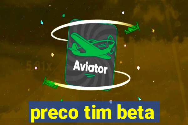 preco tim beta