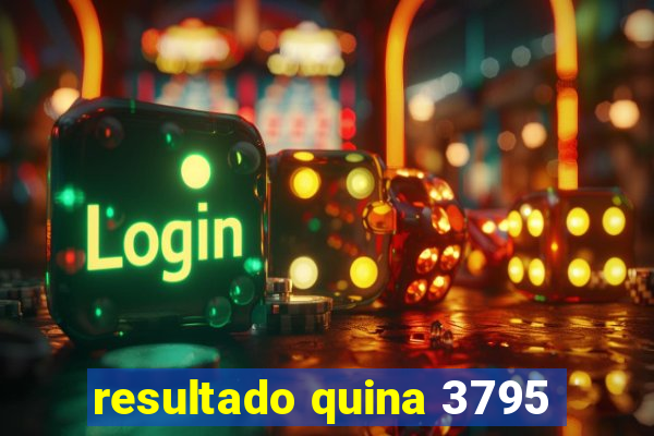 resultado quina 3795