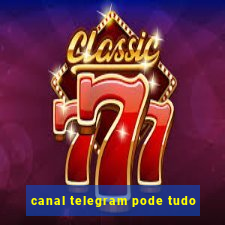 canal telegram pode tudo