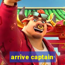 arrive captain