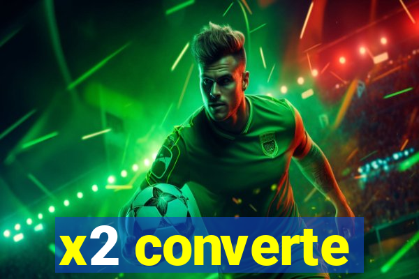 x2 converte