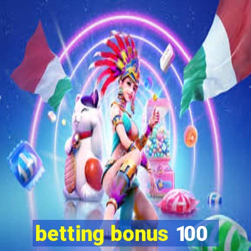 betting bonus 100