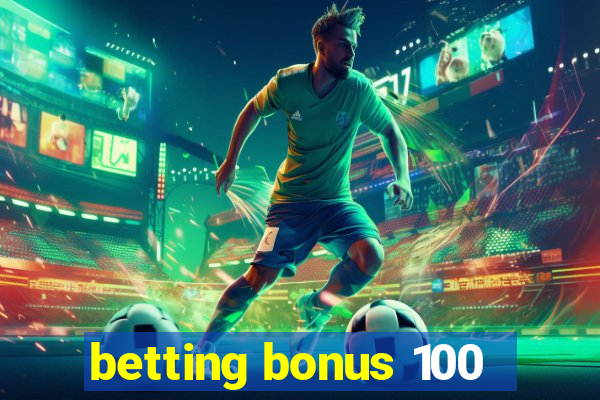 betting bonus 100