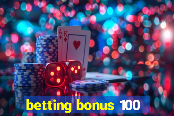 betting bonus 100