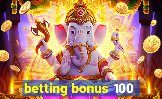 betting bonus 100