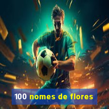 100 nomes de flores