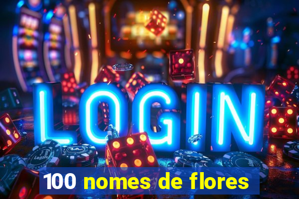 100 nomes de flores