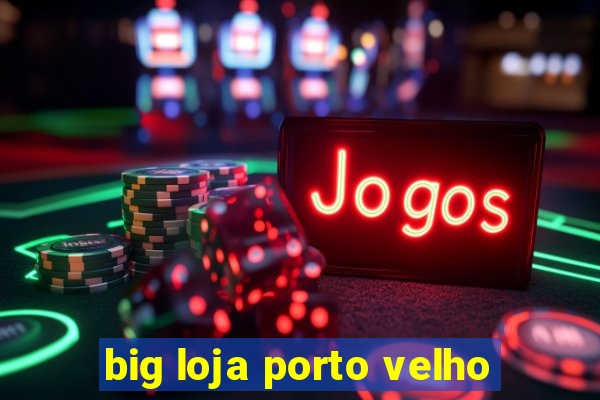 big loja porto velho