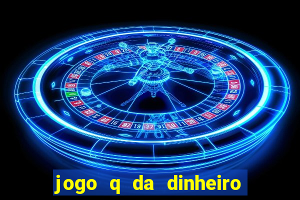 jogo q da dinheiro de verdade