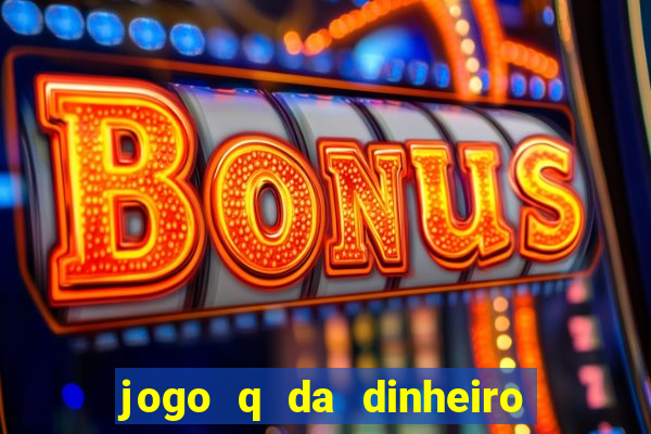 jogo q da dinheiro de verdade