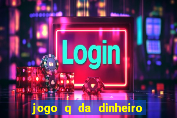 jogo q da dinheiro de verdade