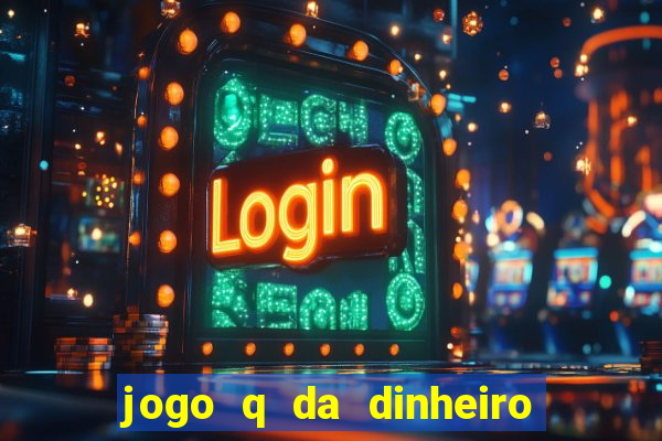 jogo q da dinheiro de verdade