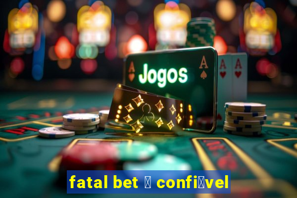 fatal bet 茅 confi谩vel