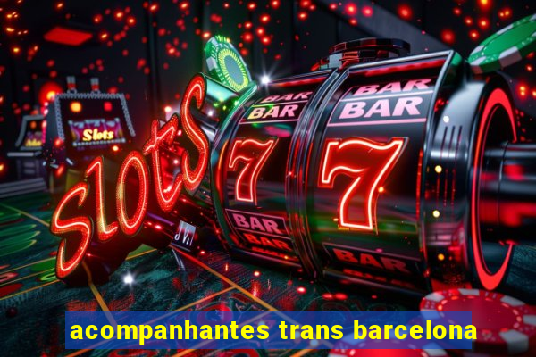 acompanhantes trans barcelona