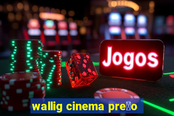 wallig cinema pre莽o