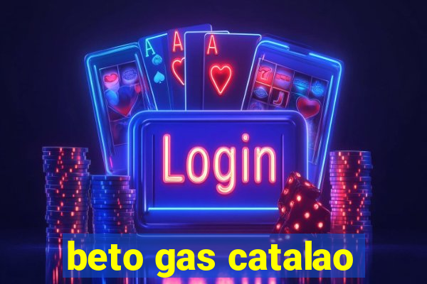 beto gas catalao