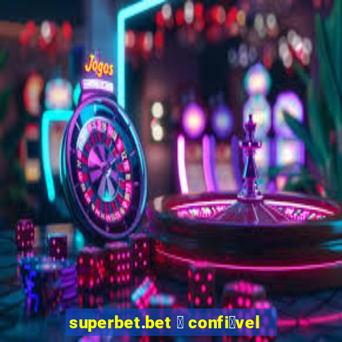 superbet.bet 茅 confi谩vel