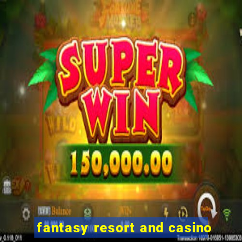 fantasy resort and casino