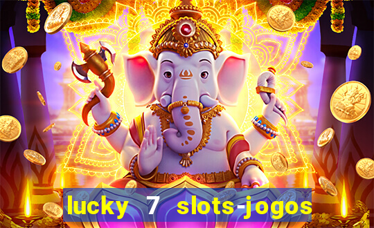 lucky 7 slots-jogos de cassino