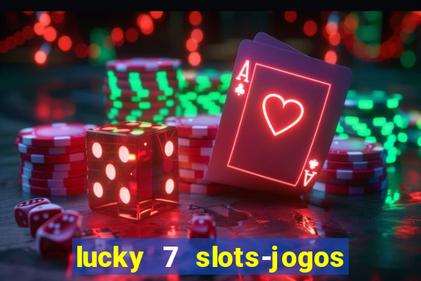 lucky 7 slots-jogos de cassino