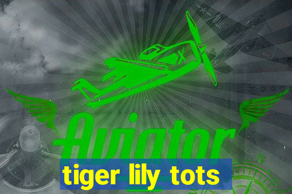 tiger lily tots