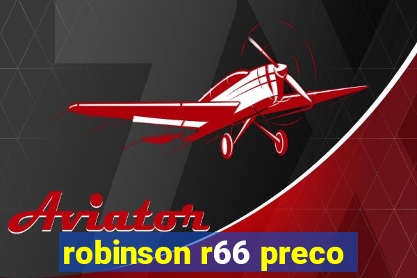 robinson r66 preco