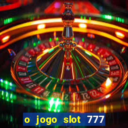 o jogo slot 777 win paga mesmo