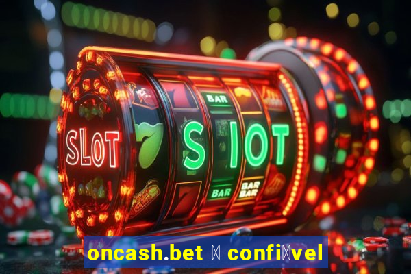 oncash.bet 茅 confi谩vel