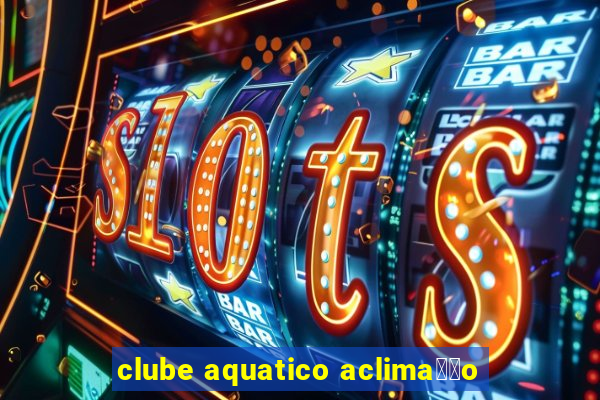 clube aquatico aclima莽茫o