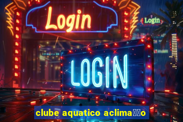 clube aquatico aclima莽茫o