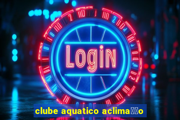 clube aquatico aclima莽茫o