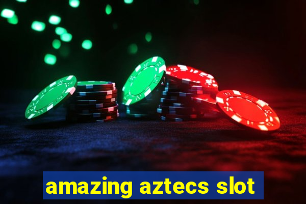 amazing aztecs slot