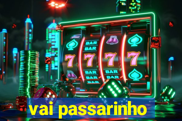 vai passarinho