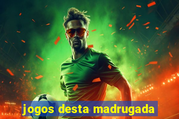 jogos desta madrugada