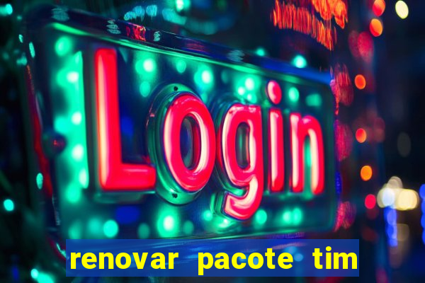 renovar pacote tim beta antes do prazo