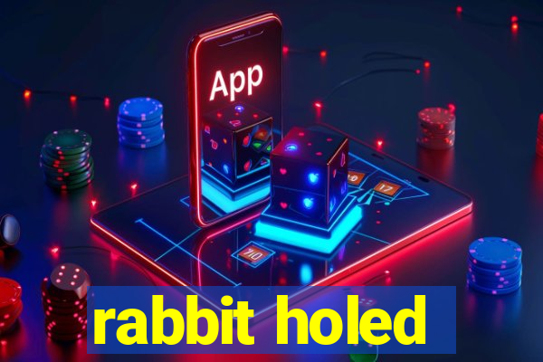 rabbit holed