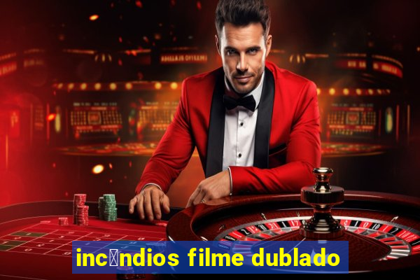 inc锚ndios filme dublado