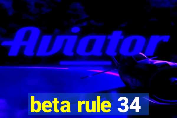 beta rule 34