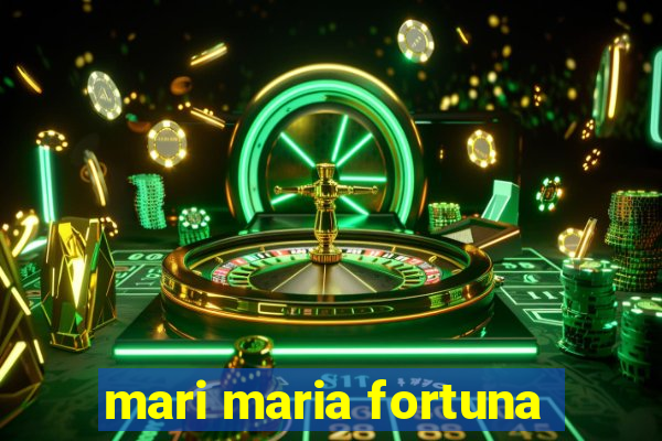 mari maria fortuna