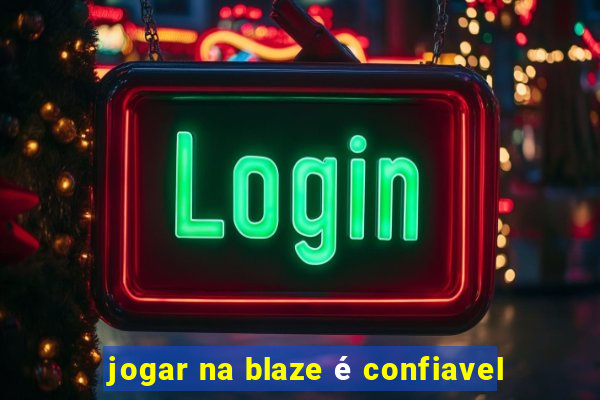 jogar na blaze é confiavel