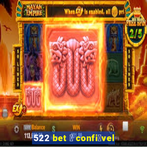 522 bet 茅 confi谩vel