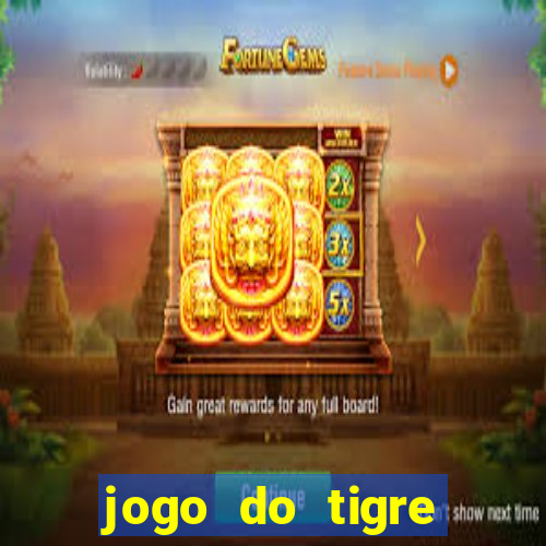 jogo do tigre ganha dinheiro