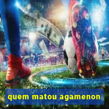 quem matou agamenon