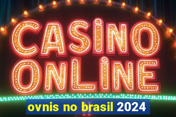 ovnis no brasil 2024