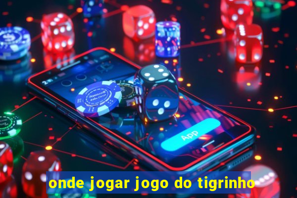 onde jogar jogo do tigrinho