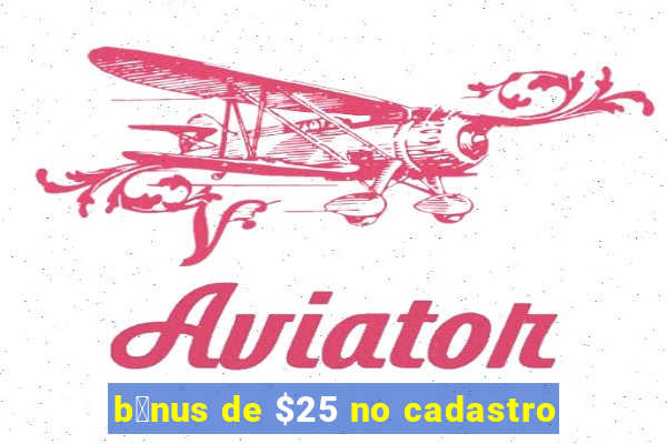 b么nus de $25 no cadastro